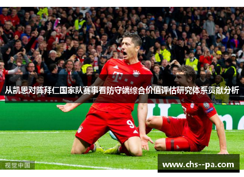 从凯恩对阵拜仁国家队赛事看防守端综合价值评估研究体系贡献分析