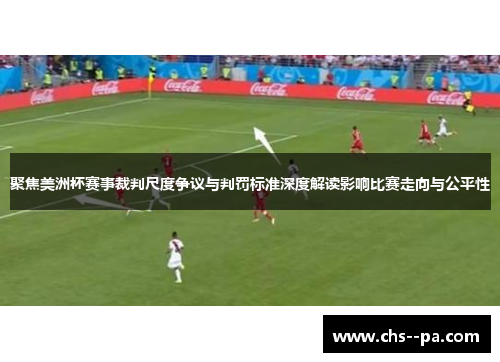 聚焦美洲杯赛事裁判尺度争议与判罚标准深度解读影响比赛走向与公平性