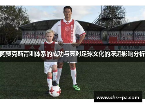 阿贾克斯青训体系的成功与其对足球文化的深远影响分析 阿贾克斯青训体系的成功与其对足球文化的深远影响分析