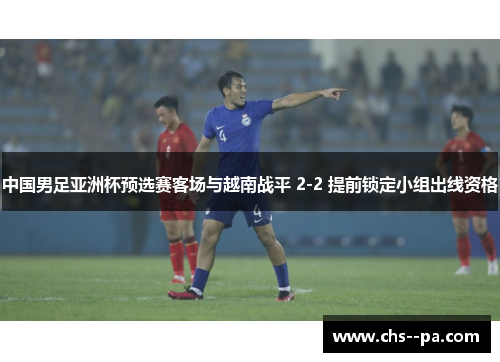 中国男足亚洲杯预选赛客场与越南战平 2-2 提前锁定小组出线资格