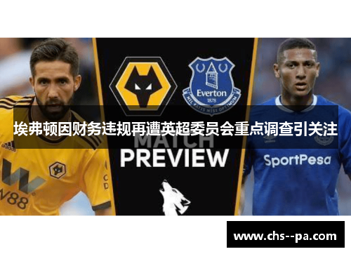 埃弗顿因财务违规再遭英超委员会重点调查引关注