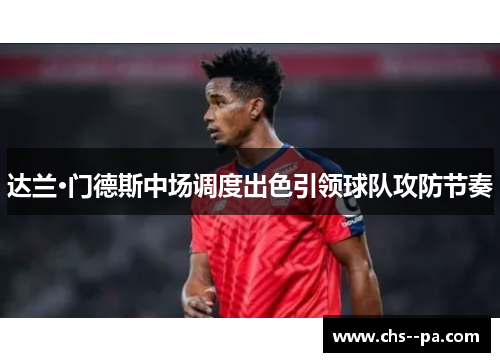 达兰·门德斯中场调度出色引领球队攻防节奏