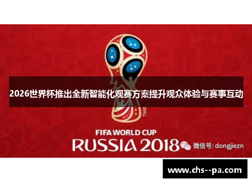 2026世界杯推出全新智能化观赛方案提升观众体验与赛事互动