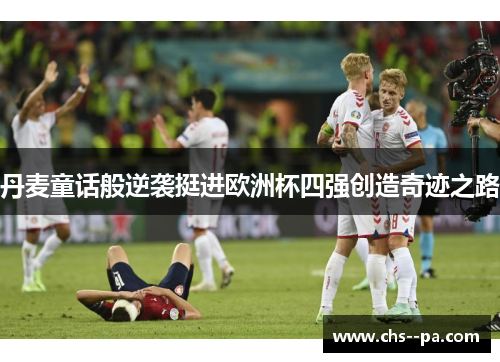 丹麦童话般逆袭挺进欧洲杯四强创造奇迹之路
